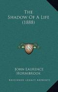 The Shadow of a Life (1888) di John Laurence Hornibrook edito da Kessinger Publishing