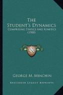 The Student's Dynamics: Comprising Statics and Kinetics (1900) di George M. Minchin edito da Kessinger Publishing