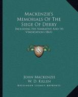 MacKenzie's Memorials of the Siege of Derry: Including His Narrative and Its Vindication (1861) di John MacKenzie edito da Kessinger Publishing