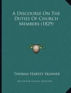 A Discourse on the Duties of Church Members (1829) di Thomas Harvey Skinner edito da Kessinger Publishing