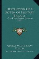 Description of a System of Military Bridges: With India-Rubber Pontons (1849) di George Washington Cullum edito da Kessinger Publishing