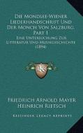 Die Mondsee-Wiener Liederhandschrift Und Der Monch Von Salzburg, Part 1: Eine Untersuchung Zur Litteratur Und Musikgeschichte (1894) di Friedrich Arnold Mayer, Heinrich Rietsch edito da Kessinger Publishing