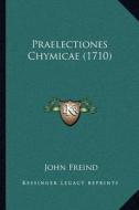 Praelectiones Chymicae (1710) di John Freind edito da Kessinger Publishing