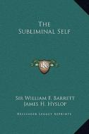 The Subliminal Self di William F. Barrett, James H. Hyslop edito da Kessinger Publishing