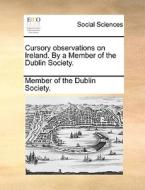 Cursory Observations On Ireland. By A Member Of The Dublin Society. di Of The Dublin Society Member of the Dublin Society edito da Gale Ecco, Print Editions
