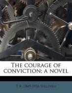 The Courage Of Conviction; A Novel di T. R. 1849 Sullivan edito da Nabu Press