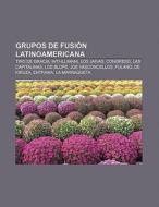 Grupos de fusión latinoamericana di Fuente Wikipedia edito da Books LLC, Reference Series