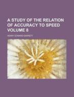 A Study Of The Relation Of Accuracy To Speed Volume 8 di U S Government, Henry Edward Garrett edito da Rarebooksclub.com