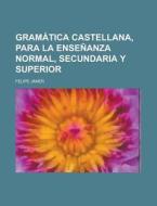 Gramatica Castellana, Para La Ensenanza Normal, Secundaria y Superior di Andrew Robertson, Felipe Janer edito da Rarebooksclub.com