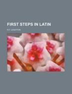 First Steps in Latin di R. F. Leighton edito da Rarebooksclub.com