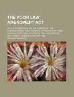 The Poor Law Amendment ACT; With a Commentary on the Powers of the Commissioners, and a General Introductory View, Showing How the ACT Affects the Law di William Theobald edito da Rarebooksclub.com