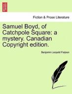 Samuel Boyd, of Catchpole Square: a mystery. Canadian Copyright edition. di Benjamin Leopold Farjeon edito da British Library, Historical Print Editions