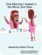 One Morning I Looked in the Mirror di Alexandra Maria Proca edito da Lulu.com
