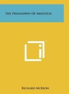 The Philosophy of Aristotle di Richard McKeon edito da Literary Licensing, LLC