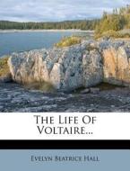 The Life of Voltaire... di Evelyn Beatrice Hall edito da Nabu Press