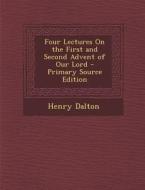 Four Lectures on the First and Second Advent of Our Lord di Henry Dalton edito da Nabu Press