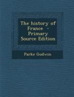 History of France di Parke Godwin edito da Nabu Press