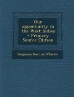 Our Opportunity in the West Indies di Benjamin Garniss O'Rorke edito da Nabu Press