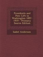 Presidents and Pies: Life in Washington 1897-1919 di Isabel Anderson edito da Nabu Press
