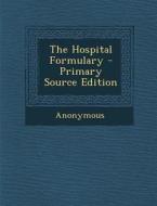 The Hospital Formulary di Anonymous edito da Nabu Press