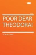 Poor Dear Theodora! di Florence Irwin edito da HardPress Publishing
