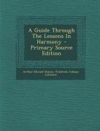 A Guide Through the Lessons in Harmony di Arthur Edward Heacox edito da Nabu Press