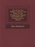 Life of the REV. William Tennent: Late Pastor of the Presbyterian Church at Freehold, N.J. - Primary Source Edition di Elias Boudinot edito da Nabu Press