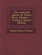 The Collected Poems of James Elroy Flecker; di James Elroy Flecker edito da Nabu Press