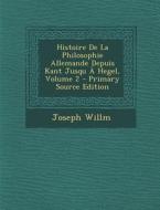 Histoire de La Philosophie Allemande Depuis Kant Jusqu a Hegel, Volume 2 di Joseph Willm edito da Nabu Press