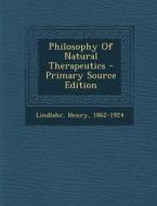 Philosophy of Natural Therapeutics di Lindlahr Henry 1862-1924 edito da Nabu Press