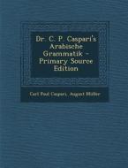 Dr. C. P. Caspari's Arabische Grammatik - Primary Source Edition di Carl Paul Caspari, August Muller edito da Nabu Press