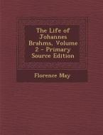 The Life of Johannes Brahms, Volume 2 - Primary Source Edition di Florence May edito da Nabu Press