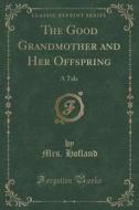 The Good Grandmother And Her Offspring di Mrs Hofland edito da Forgotten Books