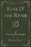 Rose O' The River (classic Reprint) di Kate Douglas Wiggin edito da Forgotten Books