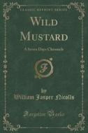 Wild Mustard di William Jasper Nicolls edito da Forgotten Books