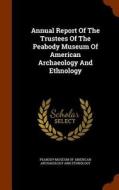 Annual Report Of The Trustees Of The Peabody Museum Of American Archaeology And Ethnology edito da Arkose Press