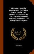 Message From The President Of The United States To The Two Houses Of Congress, At The Commencement Of The First Session Of The Thirty-third Congress di Anonymous edito da Arkose Press