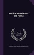 Metrical Translations And Poems di Frederic Henry Hedge, Annis Lee Wister edito da Palala Press