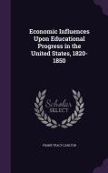 Economic Influences Upon Educational Progress In The United States, 1820-1850 di Frank Tracy Carlton edito da Palala Press