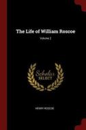 The Life of William Roscoe; Volume 2 di Henry Roscoe edito da CHIZINE PUBN