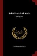Saint Francis of Assisi: A Biography di Johannes Jrgensen edito da CHIZINE PUBN