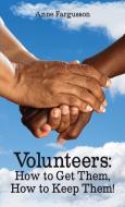 Volunteers: How to Get Them, How to Keep Them! di Anne Fargusson edito da ELM HILL BOOKS