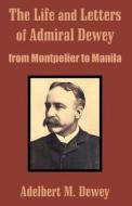 The Life And Letters Of Admiral Dewey di Adelbert M Dewey edito da University Press Of The Pacific