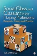 Social Class and Classism in the Helping Professions di William Ming Liu edito da SAGE Publications, Inc