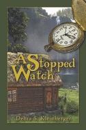 A Stopped Watch di Debra S Kleinberger edito da America Star Books