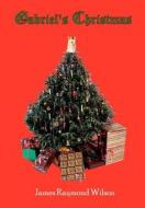 Gabriel\'s Christmas di James Raymond Wilson edito da Authorhouse
