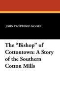 The "Bishop" of Cottontown di John Trotwood Moore edito da Wildside Press