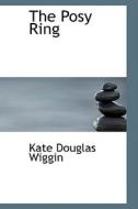 The Posy Ring di Kate Douglas Wiggin, Nora Archibald Smith edito da Bibliolife