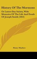 History Of The Mormons: Or Latter-day Saints, With Memoirs Of The Life And Death Of Joseph Smith (1852) di Henry Mayhew edito da Kessinger Publishing, Llc