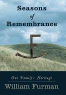 Seasons of Remembrance: One Family's Heritage di William Furman edito da AUTHORHOUSE